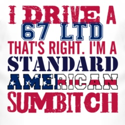 I Drive A 1967 LTD Standard American Sumbitch T Shirt