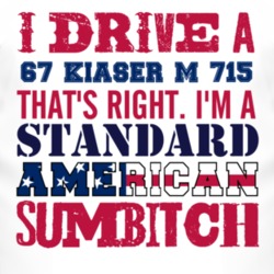 I Drive A 1967 Kiaser M 715 Standard American Sumbitch T Shirt