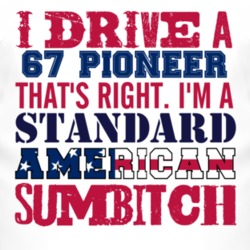 I Drive A 1967 Pioneer Standard American Sumbitch T Shirt