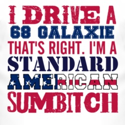 I Drive A 1968  GALAXIE Standard American Sumbitch T Shirt