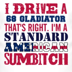 I Drive A 1968 Jeep Gladiator Standard American Sumbitch T Shirt