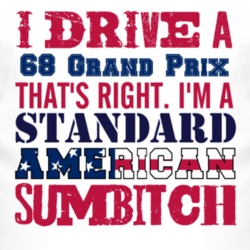 I Drive A 1968 Pontiac Grand Prix Standard American Sumbitch T Shirt
