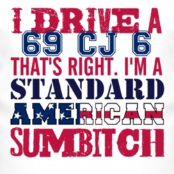 I Drive A 1969 CJ 6 Standard American Sumbitch T Shirt