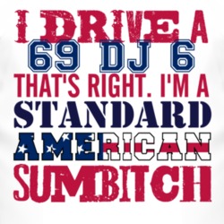 I Drive A 1969 DJ 6 Standard American Sumbitch T Shirt