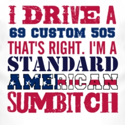 I Drive A 1969 Custom 505 Standard American Sumbitch T Shirt