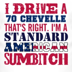 I Drive A 1970 CHEVY CHEVELLE Standard American Sumbitch T Shirt
