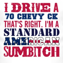 I Drive A 1970 Chevy CK Standard American Sumbitch T Shirt
