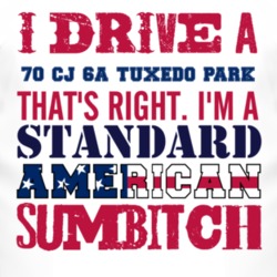 I Drive A 1970 CJ 6A Tuxedo Park Standard American Sumbitch T Shirt