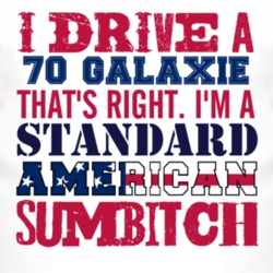 I Drive A 1970  GALAXIE Standard American Sumbitch T Shirt