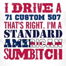 I Drive A 1971 Custom 507 Standard American Sumbitch T Shirt