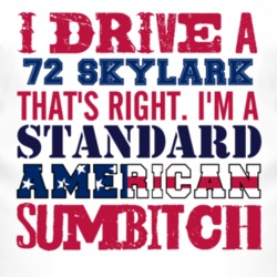 I Drive A 1972 BUICK SKYLARK Standard American Sumbitch T Shirt