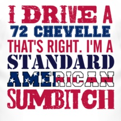I Drive A 1972 CHEVY CHEVELLE Standard American Sumbitch T Shirt