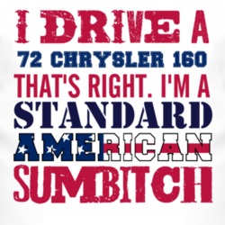 I Drive A 1972 Chrysler 160 Standard American Sumbitch T Shirt