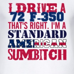 I Drive A 1972 F-350 Standard American Sumbitch T Shirt