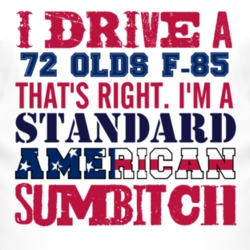 I Drive A 1972 Oldsmobile Olds F-85 Standard American Sumbitch T Shirt