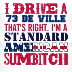 I Drive A 1973 Cadillac De Ville Standard American Sumbitch T Shirt