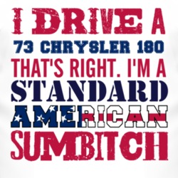 I Drive A 1973 Chrysler 180 Standard American Sumbitch T Shirt