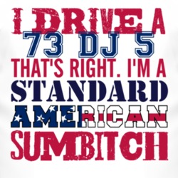 I Drive A 1973 DJ 5 Standard American Sumbitch T Shirt