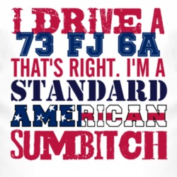 I Drive A 1973 FJ 6A Standard American Sumbitch T Shirt