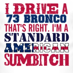 I Drive A 1973 Bronco Standard American Sumbitch T Shirt