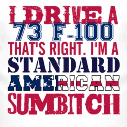 I Drive A 1973 F-100 Standard American Sumbitch T Shirt
