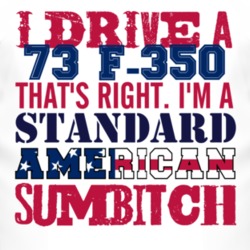 I Drive A 1973 F-350 Standard American Sumbitch T Shirt