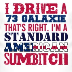 I Drive A 1973  GALAXIE Standard American Sumbitch T Shirt