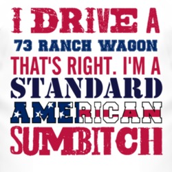 I Drive A 1973 Ranch Wagon Standard American Sumbitch T Shirt