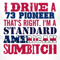 I Drive A 1973 Pioneer Standard American Sumbitch T Shirt
