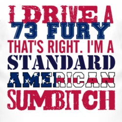I Drive A 1973 PLYMOUTH FURY Standard American Sumbitch T Shirt