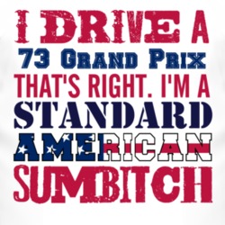 I Drive A 1973 Pontiac Grand Prix Standard American Sumbitch T Shirt