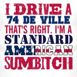 I Drive A 1974 Cadillac De Ville Standard American Sumbitch T Shirt