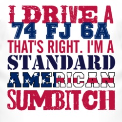 I Drive A 1974 FJ 6A Standard American Sumbitch T Shirt