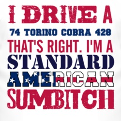 I Drive A 1974  TORINO COBRA 428 Standard American Sumbitch T Shirt