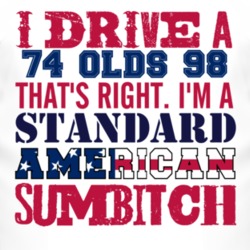I Drive A 1974 Oldsmobile Olds 98 Standard American Sumbitch T Shirt