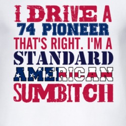 I Drive A 1974 Pioneer Standard American Sumbitch T Shirt