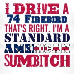I Drive A 1974 Pontiac Firebird Standard American Sumbitch T Shirt