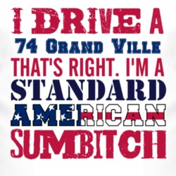 I Drive A 1974 Pontiac Grand Ville Standard American Sumbitch T Shirt