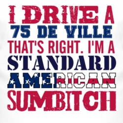I Drive A 1975 Cadillac De Ville Standard American Sumbitch T Shirt