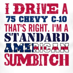 I Drive A 1975 Chevy C-10 Standard American Sumbitch T Shirt