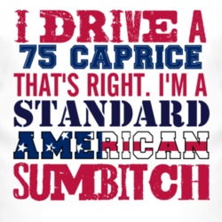 I Drive A 1975 Chevy Caprice Standard American Sumbitch T Shirt