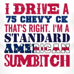 I Drive A 1975 Chevy CK Standard American Sumbitch T Shirt