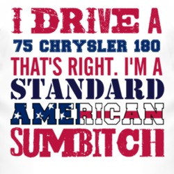 I Drive A 1975 Chrysler 180 Standard American Sumbitch T Shirt