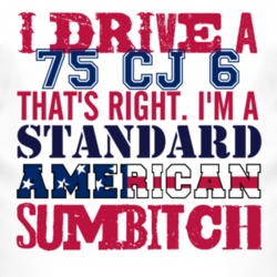 I Drive A 1975 CJ 6 Standard American Sumbitch T Shirt