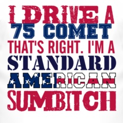I Drive A 1975 MERCURY COMET Standard American Sumbitch T Shirt