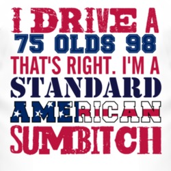 I Drive A 1975 Oldsmobile Olds 98 Standard American Sumbitch T Shirt