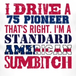 I Drive A 1975 Pioneer Standard American Sumbitch T Shirt