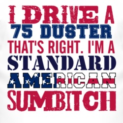 I Drive A 1975 PLYMOUTH DUSTER Standard American Sumbitch T Shirt