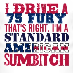I Drive A 1975 PLYMOUTH FURY Standard American Sumbitch T Shirt