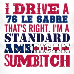 I Drive A 1976 BUICK LE SABRE Standard American Sumbitch T Shirt